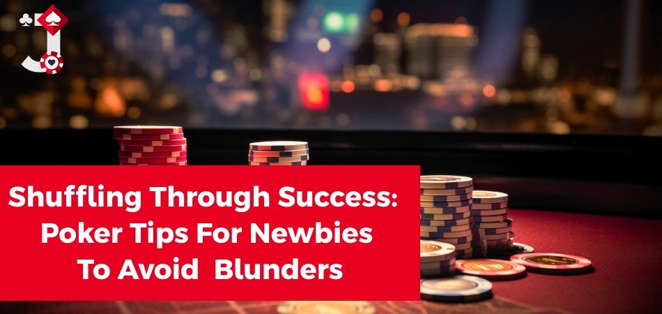 Poker Tips For Newbies To Avoid Blunders
