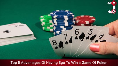 Top 5 Advantages Of Having Ego To Win a Game Of Poker