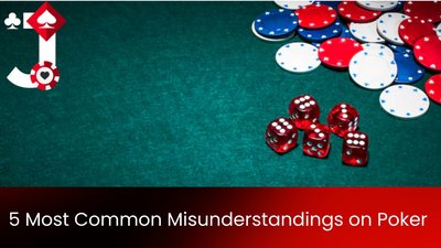 Top 5 Most Common Misunderstandings About Poker