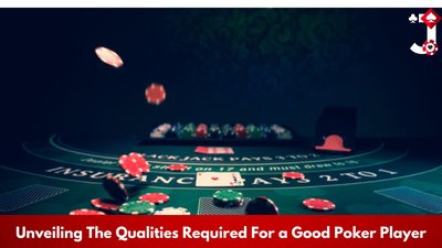 Unveiling The Qualities Required For a Good Poker Player